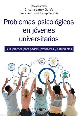 PROBLEMAS PSICOLÓGICOS EN JÓVENES UNIVERSITARIOS. GUÍA PRÁCTICA PARA PADRES, PROFESORES Y ESTUDIANTES | 9788436844078 | LARROY GARCÍA, CRISTINA/ESTUPIÑÁ PUIG, FRANCISCO JOSÉ