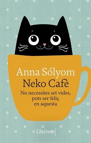 NEKO CAFÈ. NO NECESSITES SET VIDES, POTS SER FELIÇ EN AQUESTA | 9788417868741 | SÓLYOM, ANNA