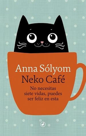 NEKO CAFÉ. NO NECESITAS SIETE VIDAS, PUEDES SER FELIZ EN ESTA | 9788418059193 | SÓLYOM, ANNA