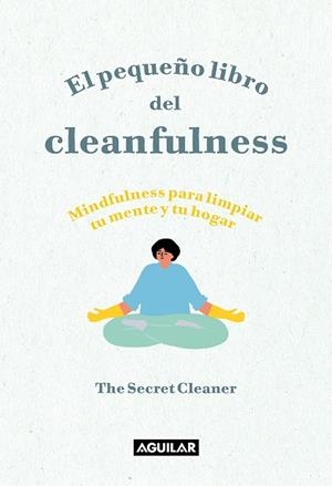 EL PEQUEÑO LIBRO DEL CLEANFULNESS. ¡MINDFULNESS PARA LIMPIAR TU MENTE Y TU HOGAR! | 9788403522046 | THE SECRET CLEANER
