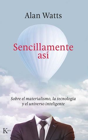 SENCILLAMENTE ASÍ. SOBRE EL MATERIALISMO, LA TECNPÑPGOA Y EL UNIVERSO INTELIGENTE | 9788499888422 | WATTS, ALAN