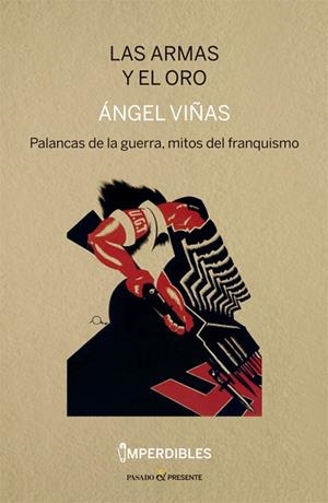 LAS ARMAS Y EL ORO  PALANCAS DE LA GUERRA, MITOS DEL FRANQUISMO | 9788412138399 | VIÑAS ÁNGEL
