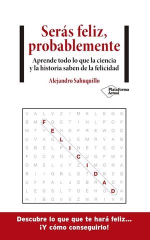 SERÁS FELIZ, PROBABLEMENTE. APRENDE TODO LO QUE LA CIENCIA Y LA HISTORIA SABEN DE LA FELICIDAD | 9788418285875 | SAHUQUILLO, ALEJANDRO