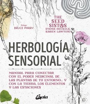 HERBOLOGÍA SENSORIAL. MANUAL PARA CONECTAR CON EL PODER MEDICINAL DE LAS PLANTAS DE TU ENTORNO… Y CON LA TIERRA, LOS ELEMENTOS Y LAS ESTACIONES | 9788484458470 | HECKELS, FIONA/LAWTON, KAREN