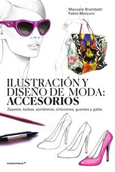 ILUSTRACION Y DISEÑO DE MODA: ACCESORIOS. ZAPATOS, BOLSOS, SOMBREROS, CINTURONES, GUANTES Y GAFAS | 9788417412654 | BRAMBATTI, MANUELA/MENCONI, FABIO