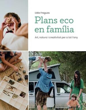 PLANS ECO EN FAMÍLIA. ART, NATURA I CREATIVITAT PER A TOT L'ANY | 9788499796796 | FRAGUAS, LÍDIA