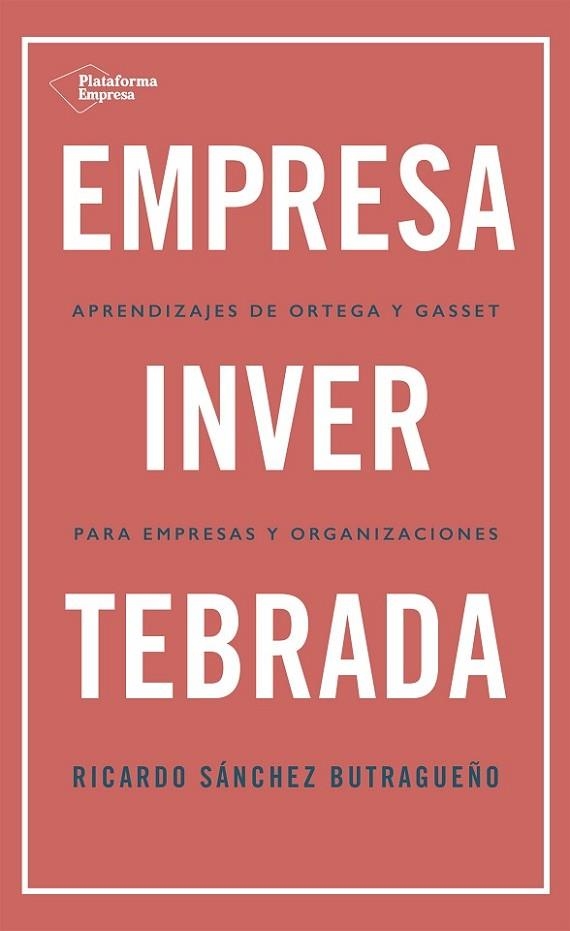 EMPRESA INVERTEBRADA. APRENDIZAJE DE ORTEGA Y GASSET PARA EMPRESAS Y ORGANIZACIONES | 9788418285813 | SÁNCHEZ BUTRAGUEÑO, RICARDO