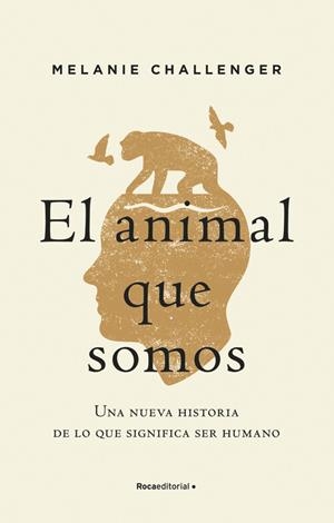 EL ANIMAL QUE SOMOS  UNA NUEVA HISTORIA DE LO QUE SIGNIFICA SER HUMANO | 9788417805937 | CHALLENGER, MELANIE