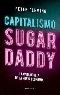 CAPITALISMO SUGAR DADDY  LA CARA OCULTA DE LA NUEVA ECONOMÍA | 9788417968175 | FLEMING, PETER