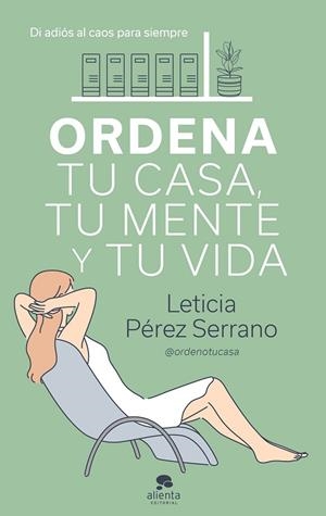 ORDENA TU CASA, TU MENTE Y TU VIDA. DI ADIOS AL CAOS PARA SIEMPRE | 9788413440606 | PÉREZ SERRANO, LETICIA