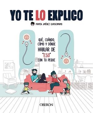 YO TE LO EXPLICO. QUE, CUANDO, COMO Y DONDE HABLAR DE ESO CON TU PEQUE  | 9788441543430 | JIMÉNEZ, LAPSICOMAMI, MAMEN