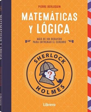SHERLOCK HOLMES. MATEMATICAS Y LOGICA. MAS DE 100 DESAFIOS PARA ENTRENAR EL CEREBRO | 9789463595018 | BERLOQUIN, PIERRE