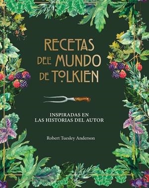 RECETAS DEL MUNDO DE TOLKIEN. INSPIRADAS EN LAS HISTORIAS DEL AUTOR | 9788445009130 | TUELSEY ANDERSON, ROBERT