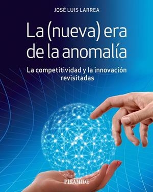 LA (NUEVA) ERA DE LA ANOMALÍA. LA COMPETITIVIDAD Y LA INNOVACIÓN REVISITADAS | 9788436844283 | LARREA, JOSÉ LUIS