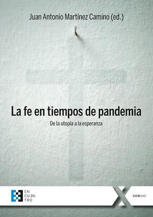 LA FE EN TIEMPOS DE PANDEMIA. DE LA UTOPÍA A LA ESPERANZA | 9788413390529 | MARTÍNEZ CAMINO, JUAN ANTONIO