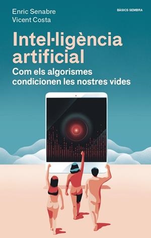 INTEL·LIGÈNCIA ARTIFICIAL. COM ELS ALGORISMES CONDICIONEN LES NOSTRES VIDES | 9788416698608 | COSTA, VICENT/SENABRE, ENRIC