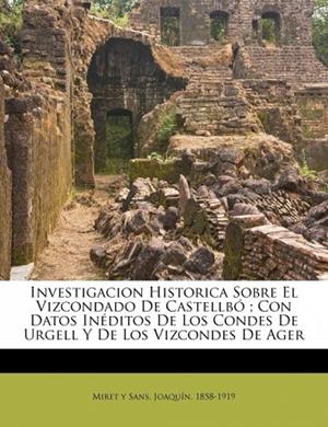 INVESTIGACION HISTORICA SOBRE EL VIZCONDADO DE CASTELLBÓ ; CON DATOS INÉDITOS DE | 9781247926315