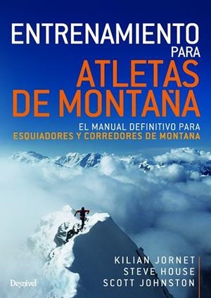 ENTRENAMIENTO PARA ATLETAS DE MONTAÑA. EL MANUAL DEFINITIVO PARA ESQUIADORES Y CORREDORES DE MONTAÑA | 9788498294880 | JORNET, KILIAN/HOUSE, STEVE/JONHSTON, SCOTT