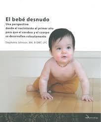 EL BEBE DESNUDO. UNA PERSPECTIVA DESDE EL NACIMIENTO AL PRIMER AÑO PARA QUE EL CEREBRO Y EL CUERPO SE DESARROLLEN ROBUSTAMENTE | 9788412202410 | GOMEZ GARCIA,MARIA VANESSA