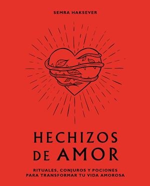 HECHIZOS DE AMOR. RITUALES, CONJUROS Y POCIONES PARA TRANSFORMAR TU VIDA AMOROSA | 9788416407880 | SEMRA HAKSEVER