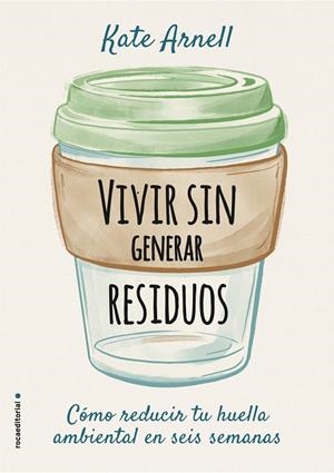 VIVIR SIN GENERAR RESIDUOS. CÓMO REDUCIR TU HUELLA AMBIENTAL ES SEIS SEMANAS | 9788417968069 | ARNELL, KATE