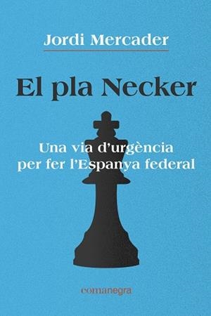 EL PLA NECKER UNA VIA D'URGÈNCIA PER FER L'ESPANYA FEDERAL | 9788418022791 | MERCADER, JORDI