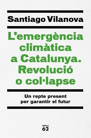 L'EMERGÈNCIA CLIMÀTICA A CATALUNYA. REVOLUCIÓ O COL·LAPSE. UN REPTE PRESENT PER GARANTIR EL FUTUR | 9788429779417 | VILANOVA TANÉ, SANTIAGO