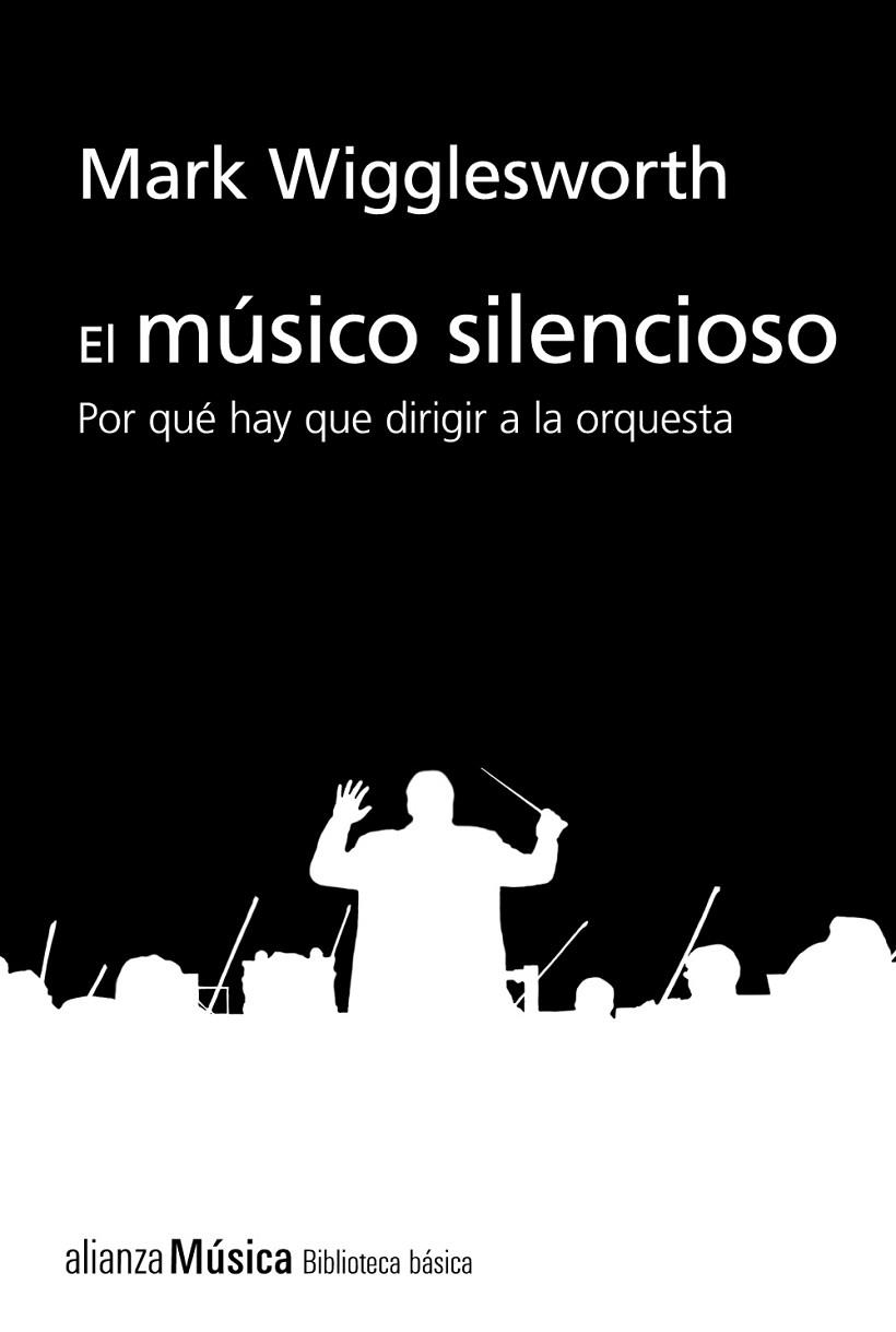 EL MÚSICO SILENCIOSO. POR QUÉ HAY QUE DIRIGIR A LA ORQUESTA | 9788413622743 | WIGGLESWORTH, MARK