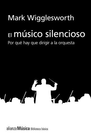 EL MÚSICO SILENCIOSO. POR QUÉ HAY QUE DIRIGIR A LA ORQUESTA | 9788413622743 | WIGGLESWORTH, MARK