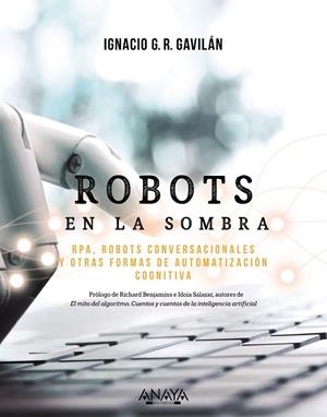 ROBOTS EN LA SOMBRA. RPA, ROBOTS CONVERSACIONALES Y OTRAS FORMAS DE AUTOMATIZACIÓN COGNITIVA | 9788441543478 | G. R. GAVILÁN, IGNACIO