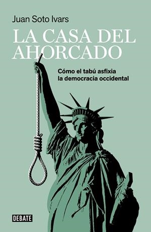 LA CASA DEL AHORCADO. CÓMO EL TABÚ ASFIXIA LA DEMOCRACIA OCCIDENTAL | 9788418006425 | SOTO IVARS, JUAN