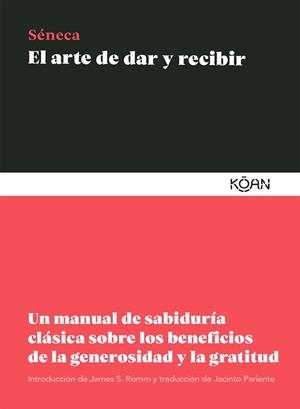 EL ARTE DE DAR Y RECIBIR. UN MANUAL DE SABIDURIA CLASICA SOBRE LOS BENEFICIOS DE LA GENEROSIDAD Y LA GRATITUD | 9788418223242 | SÉNECA, LUCIO ANNEO