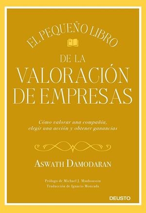 EL PEQUEÑO LIBRO DE LA VALORACIÓN DE EMPRESAS. CÓMO VALORAR UNA COMPAÑÍA, ELEGIR UNA ACCIÓN Y OBTENER GANANCIAS | 9788423432417 | DAMODARAN, ASWATH