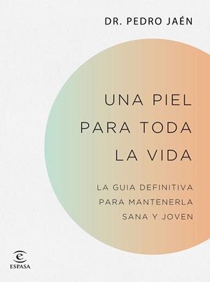 UNA PIEL PARA TODA LA VIDA. LA GUIA DEFINITIVA PARA MANTENERLA SANA Y JOVEN | 9788467062182 | JAEN, PEDRO