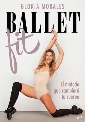 BALLET FIT EL MÉTODO QUE CAMBIARÁ TU CUERPO | 9788427048461 | MORALES, GLORIA