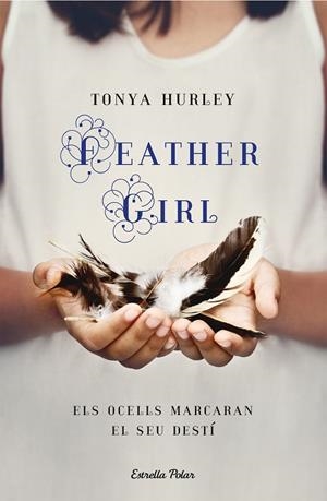 FEATHERGIRL. ELS OCELLS MARCARAN EL TEU DESTI | 9788418444012 | HURLEY, TONYA