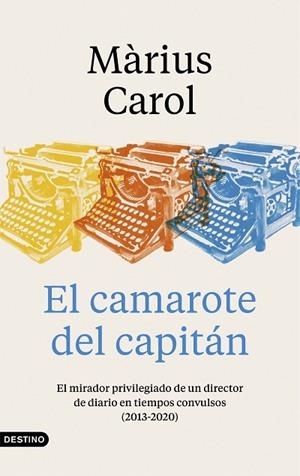 EL CAMAROTE DEL CAPITÁN EL MIRADOR PRIVILEGIADO DE UN DIRECTOR DE DIARIO EN TIEMPOS CONVULSOS (2013-2020 | 9788423359240 | CAROL, MÀRIUS