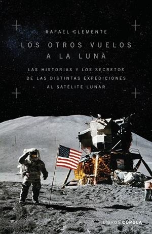 LOS OTROS VUELOS A LA LUNA. LA HISTORIA Y LOS SECRETOS DE LAS EXPLORACIONES LUNARES DESPUÉS DEL APOLO 11 | 9788448028312 | CLEMENTE, RAFAEL