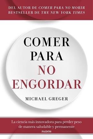 COMER PARA NO ENGORDAR. LA CIENCIA MAS INNOVADORA PARA PERDER PESO DE MANERA SALUDABLE Y PERMANENTE | 9788449338083 | GREGER, MICHAEL