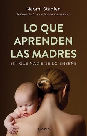 LO QUE APRENDEN LAS MADRES SIN QUE NADIE SE LO ENSEÑE | 9788418118524 | STADLEN, NAOMI