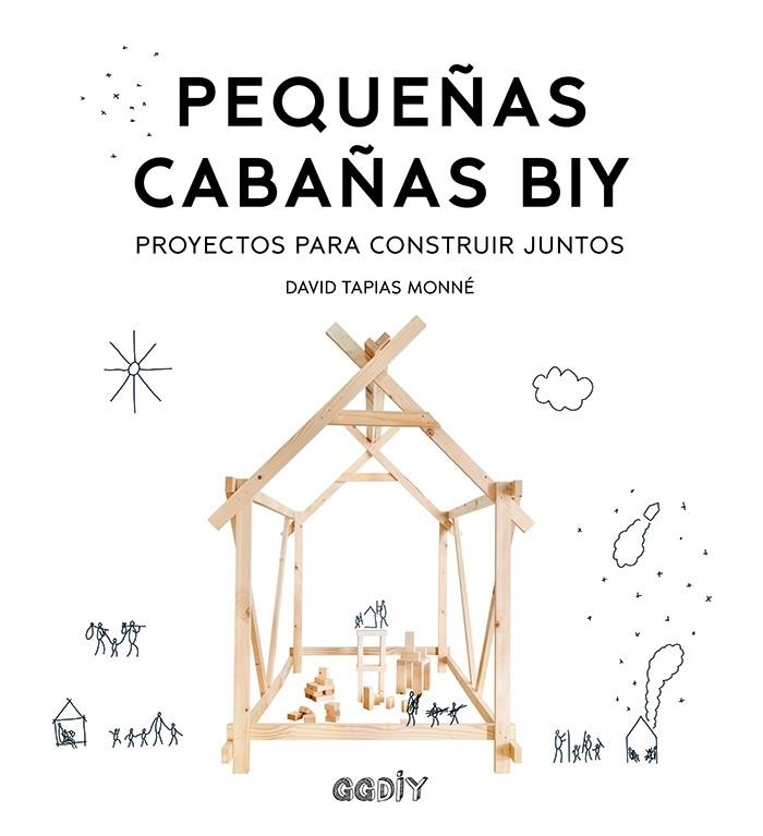 PEQUEÑAS CABAÑAS BIY. PROYECTOS PARA CONSTRUIR JUNTOS | 9788425231988 | TAPIAS MONNÉ, DAVID