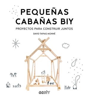 PEQUEÑAS CABAÑAS BIY. PROYECTOS PARA CONSTRUIR JUNTOS | 9788425231988 | TAPIAS MONNÉ, DAVID