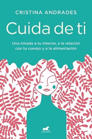 CUIDA DE TI. UNA MIRADA A TU INTERIOR, A LA RELACION CON TU CUERPO Y A LA ALIMENTACION | 9788417664893 | ANDRADES, CRISTINA