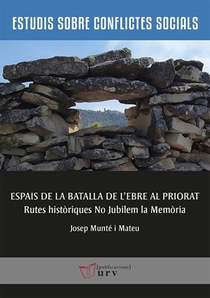 ESPAIS DE LA BATALLA DE L'EBRE AL PRIORAT. RUTES HISTÒRIQUES NO JUBILEM LA MEMÒRIA | 9788484249030 | MUNTÉ I MATEU, JOSEP