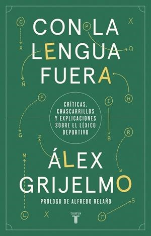CON LA LENGUA FUERA. CRÍTICAS, CHASCARRILLOS Y EXPLICACIONES SOBRE EL LÉXICO DEPORTIVO | 9788430623860 | GRIJELMO, ÁLEX