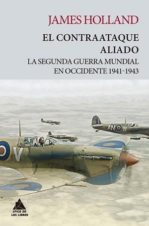 EL CONTRAATAQUE ALIADO. LA SEGUNDA GUERRA MUNDIAL EN OCCIDENTE 1941-1943 | 9788418217395 | HOLLAND, JAMES