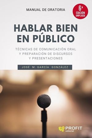 HABLAR BIEN EN PÚBLICO. TÉCNICAS DE COMUNICACIÓN ORAL Y PREPARACIÓN DE DISCURSOS Y PRESENTACIONES | 9788418464300 | GARCÍA GONZÁLEZ, JOSÉ MANUEL