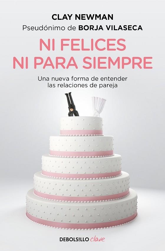 NI FELICES NI PARA SIEMPRE. UNA NUEVA FORMA DE ENTENDER LAS RELACIONES DE PAREJA | 9788466357425 | NEWMAN,CLAY (PSEUDÓNIMO DE BORJA VILASECA)