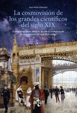 LA COSMOVISIÓN DE LOS GRANDES CIENTÍFICOS DEL SIGLO XIX. CONVICCIONES ÉTICAS, POLÍTICAS, FILOSÓFICAS O RELIGIOSAS DE LOS PROTAGONISTAS DEL S. CIENCIA | 9788430982080 | ARANA, JUAN/ALEMAÑ, RAFAEL/ANAYA, SALVADOR/ALFONSECA MORENO, MANUEL/CARRIL, IGNACIO DEL/ELENA ORTEGA