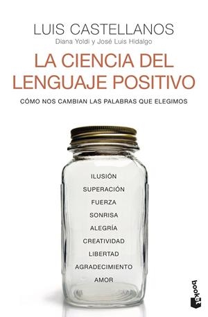 LA CIENCIA DEL LENGUAJE POSITIVO. COMO NOS CAMBIAN LAS PALABRAS QUE ELEGIMOS | 9788408242611 | CASTELLANOS, LUIS/YOLDI, DIANA/HIDALGO, JOSÉ LUIS